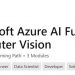 Microsoft Azure AI基础知识计算机视觉 Microsoft Azure AI Fundamentals: Computer Vision
