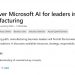 领导者如何利用AI开展业务 Discover Microsoft AI for Leaders in Manufacturing